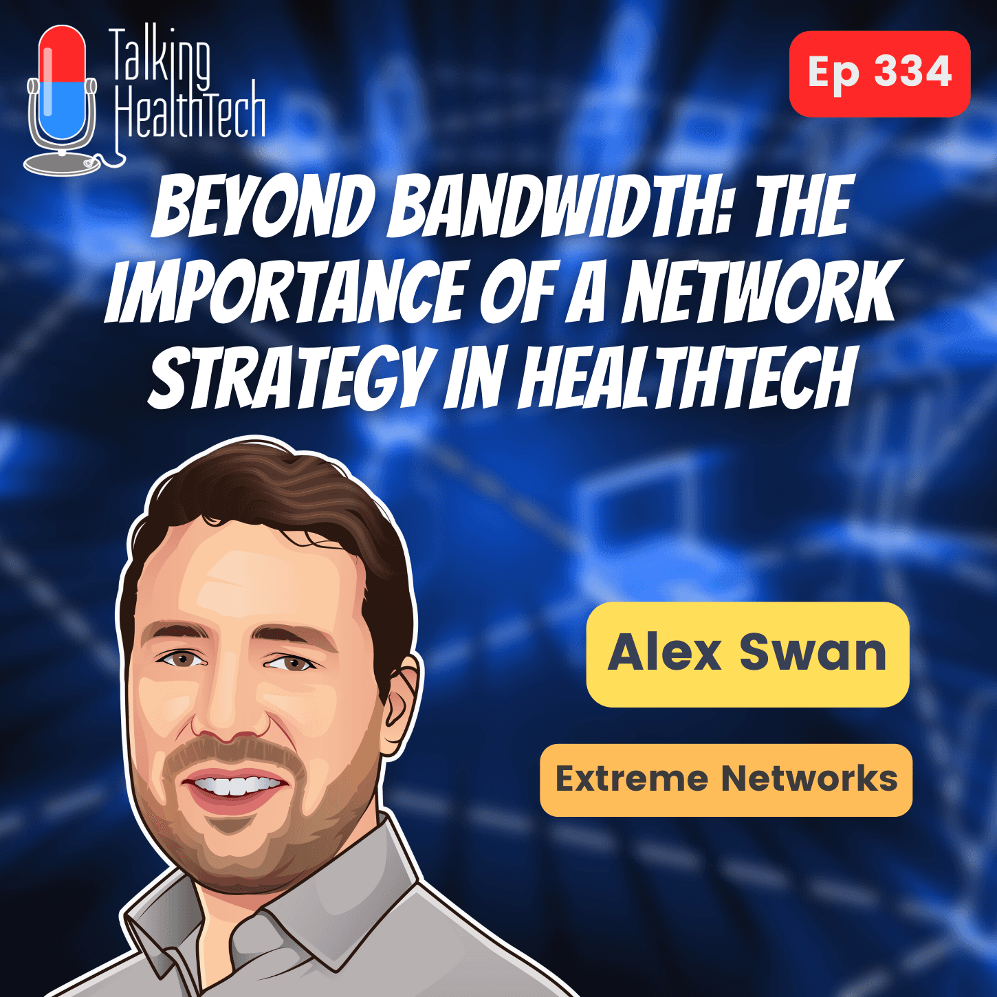 334 - Beyond bandwidth: the importance of a network strategy in healthtech. Alex Swan, Extreme Networks.