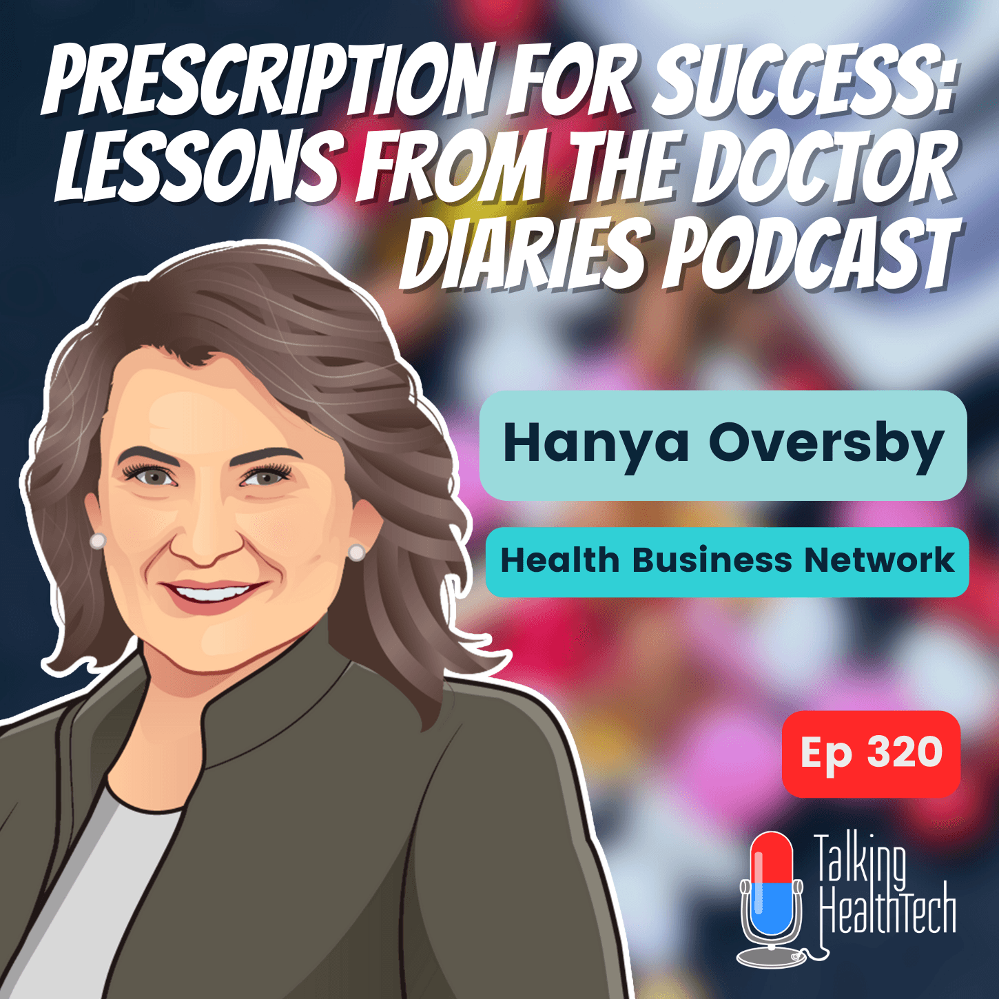 320 - Prescription for Success: Lessons from the Doctor Diaries Podcast.  Hanya Oversby, HBN