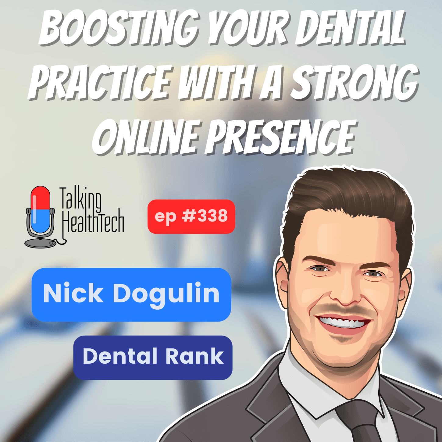 338 - Boosting Your Dental Practice with a Strong Online Presence.  Nick Dogulin, Dental Rank