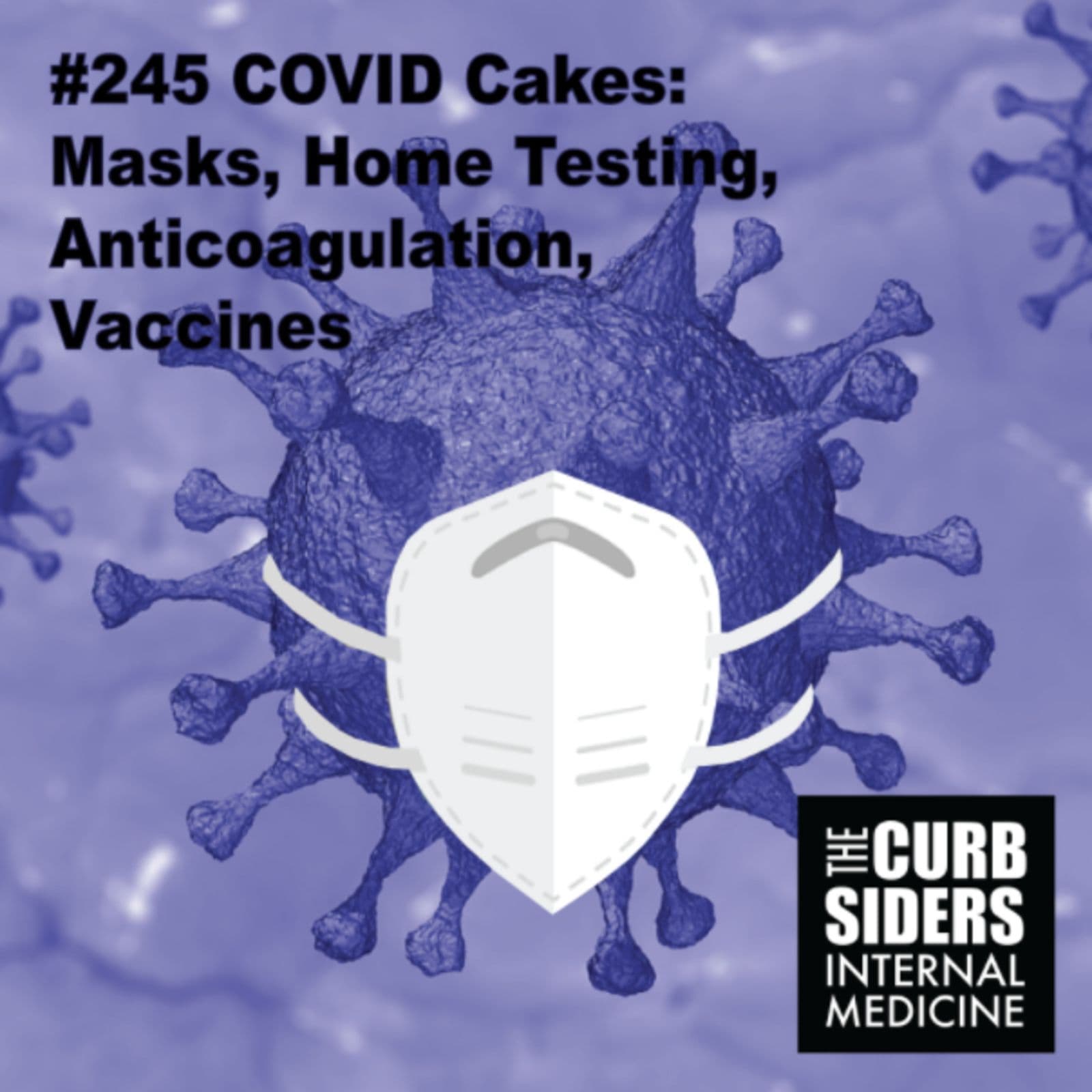#245 COVID Cakes: Masks, Home Testing, Anticoagulation, Vaccines