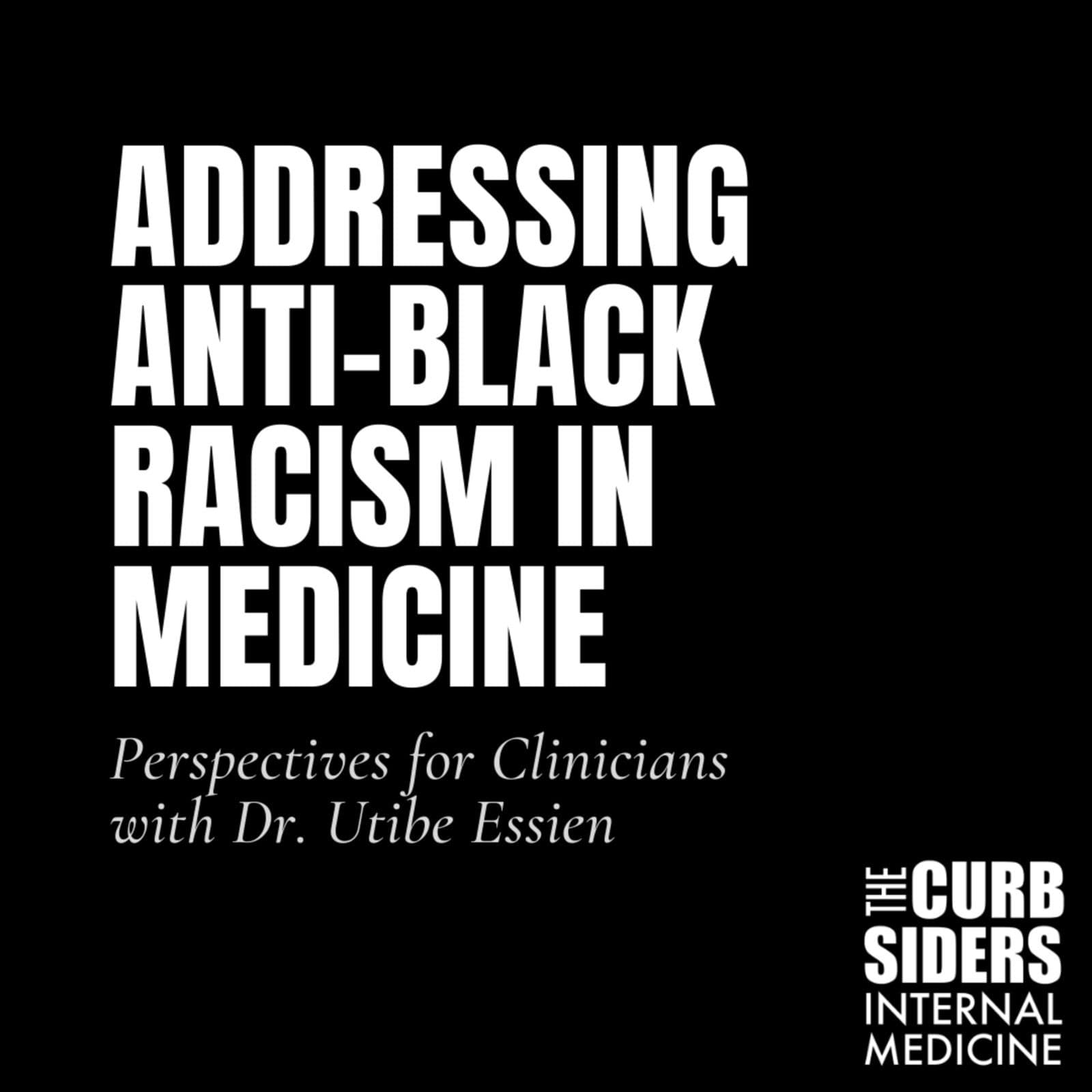 #222 Addressing Anti-Black Racism in Medicine Utibe Essien MD, MPH