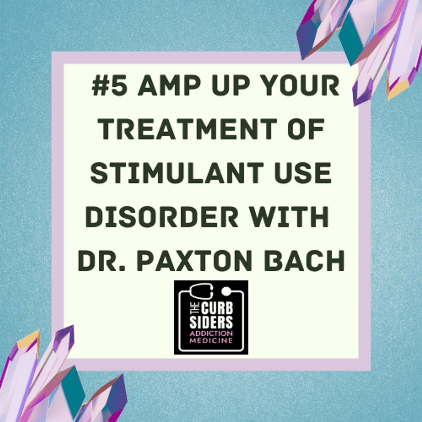 S1 Ep5: #5 Amp Up Your Treatment of Stimulant Use Disorder with Dr. Paxton Bach
