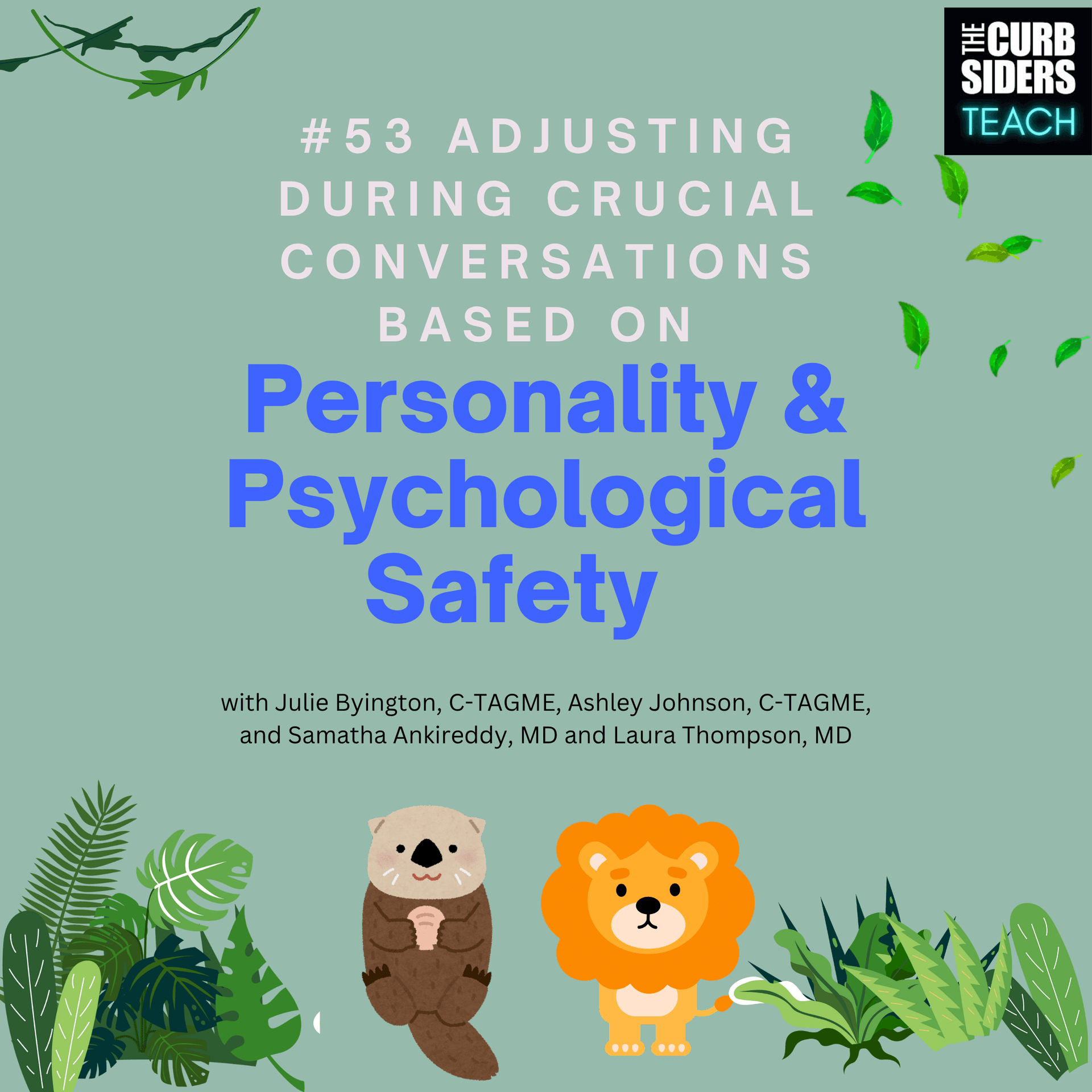 #53 Adjusting During Crucial Conversations Based on Personality and Psychological Safety  with guests: Julie Byington, C-TAGME, Ashley Johnson, C-TAGME, and Samatha Ankireddy, MD and Laura Thompson, MD