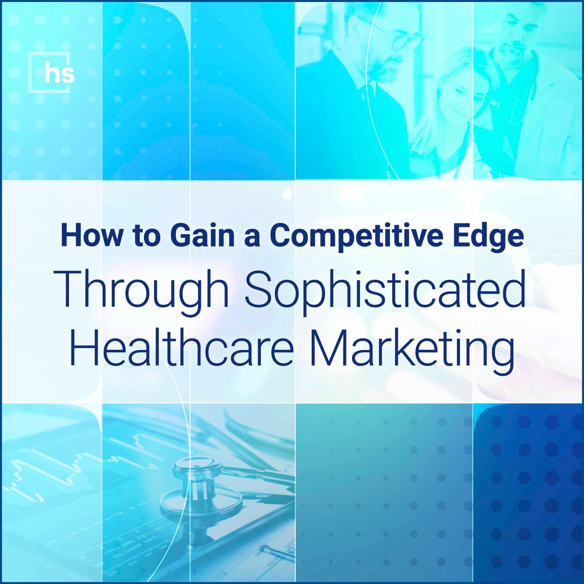 Webinar: How to Gain a Competitive Edge Through Sophisticated Healthcare Marketing