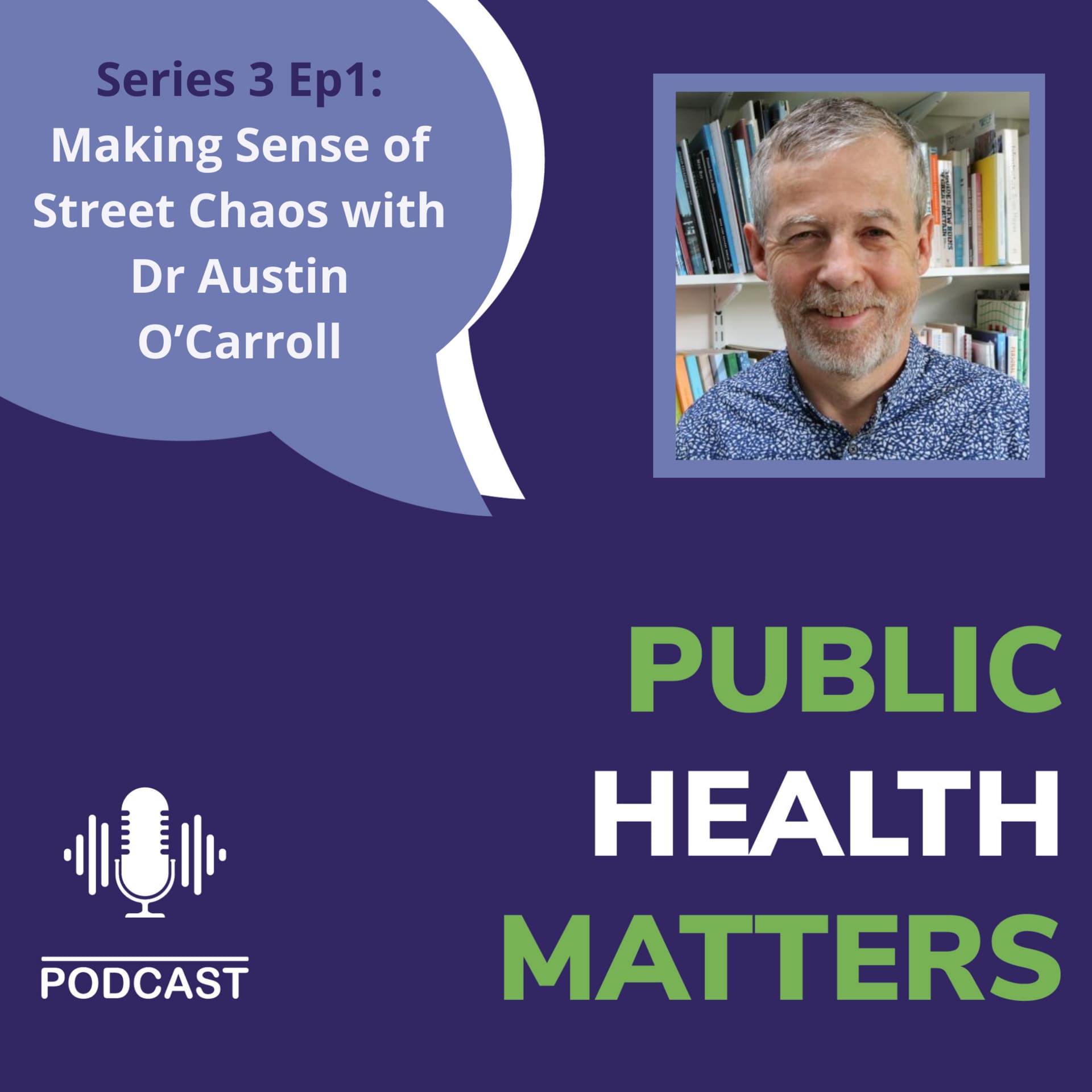Public Health Matters: S3 Ep1: Dr Austin O’Carroll on Making Sense of Street Chaos