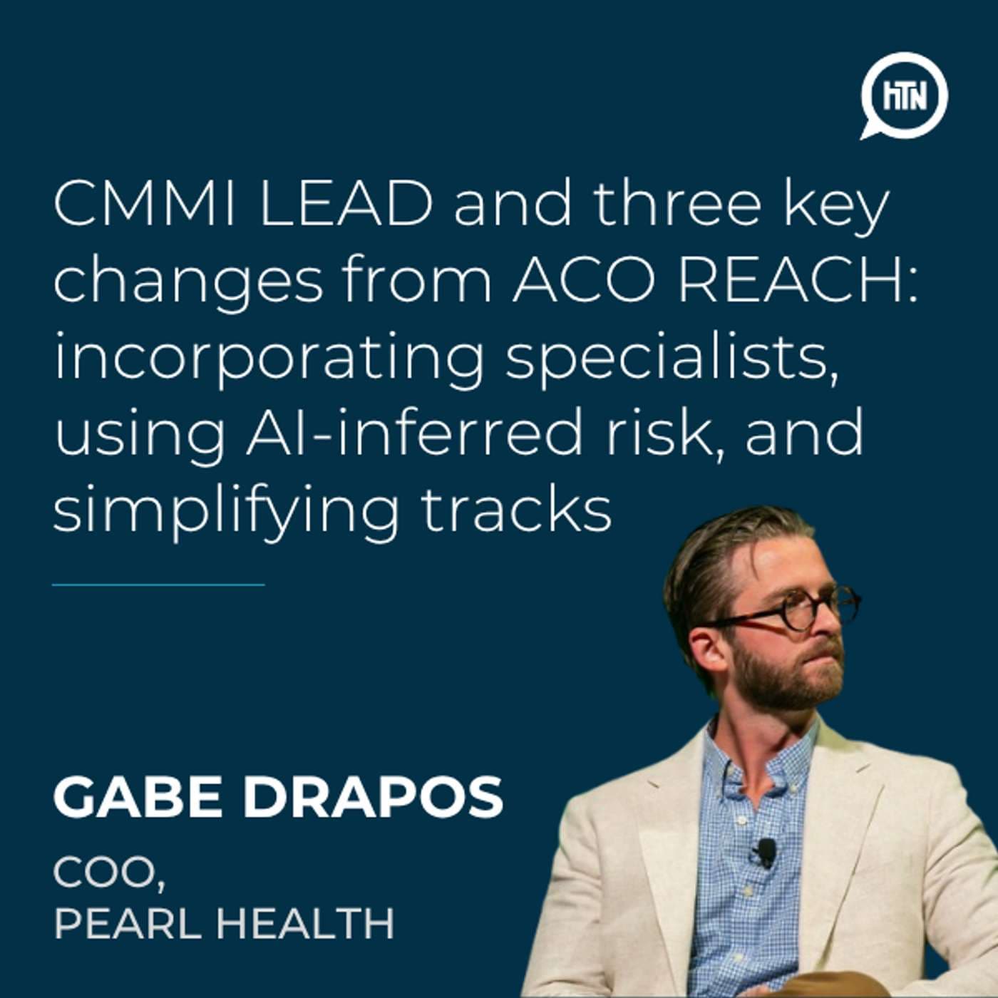 CMMI LEAD and three key changes from ACO REACH: incorporating specialists, using AI-inferred risk, and simplifying tracks | Gabe Drapos (Pearl Health)